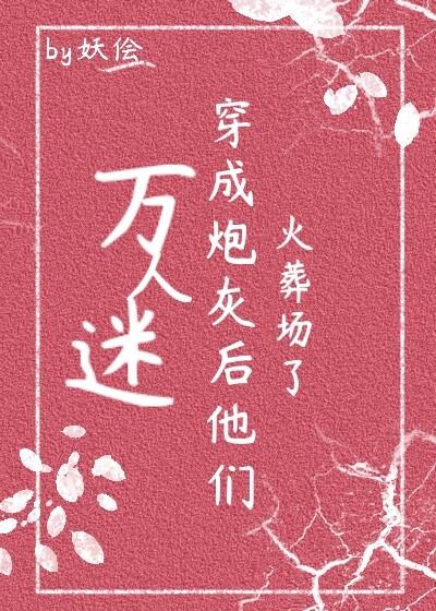 万人迷穿成炮灰后他们火葬场了(快穿)作者妖侩